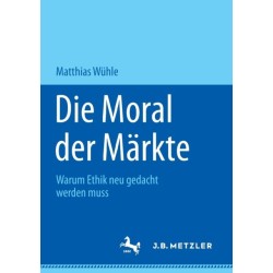 Die Moral der Markte: Warum Ethik neu gedacht werden muss