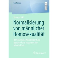Normalisierung von mannlicher Homosexualitat: Homosexuelle Mannlichkeit als legitime Form hegemonialer Mannlichkeit