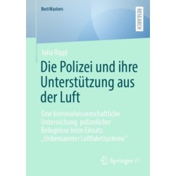 Die Polizei und ihre Unterstutzung aus der Luft: Eine kriminalwissenschaftliche Untersuchung  polizeilicher Befugnisse beim Einsatz „Unbemannter Luftfahrtsysteme“