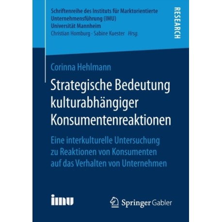 Strategische Bedeutung kulturabhangiger Konsumentenreaktionen: Eine interkulturelle Untersuchung zu Reaktionen von Konsumenten auf das Verhalten von Unternehmen