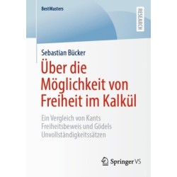 Uber die Moglichkeit von Freiheit im Kalkul: Ein Vergleich von Kants Freiheitsbeweis und Godels Unvollstandigkeitssatzen