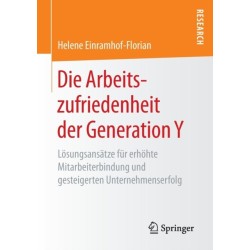 Die Arbeitszufriedenheit der Generation Y: Losungsansatze fur erhohte Mitarbeiterbindung und gesteigerten Unternehmenserfolg