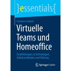 Virtuelle Teams und Homeoffice: Empfehlungen zu Technologien, Arbeitsmethoden und Fuhrung