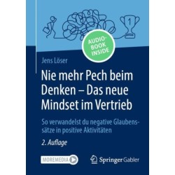 Nie mehr Pech beim Denken – Das neue Mindset im Vertrieb: So verwandelst du negative Glaubenssatze in positive Aktivitaten