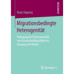 Migrationsbedingte Heterogenitat: Padagogische Professionalitat von Grundschullehrkraften im Umgang mit Vielfalt