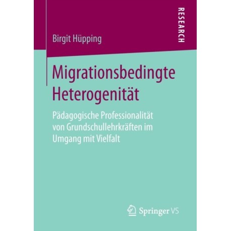 Migrationsbedingte Heterogenitat: Padagogische Professionalitat von Grundschullehrkraften im Umgang mit Vielfalt
