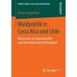 Waldpolitik in Costa Rica und Chile: Okosysteme im Spannungsfeld zwischen Markt und Nachhaltigkeit
