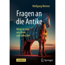Fragen an die Antike: Blicke in eine uns ferne und nahe Zeit