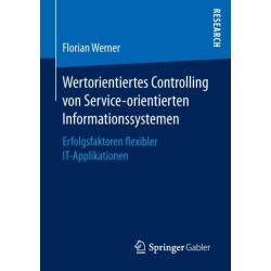 Wertorientiertes Controlling von Service-orientierten Informationssystemen: Erfolgsfaktoren flexibler IT-Applikationen