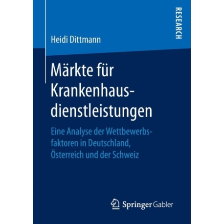Markte fur Krankenhausdienstleistungen: Eine Analyse der Wettbewerbsfaktoren in Deutschland, Osterreich und der Schweiz
