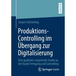 Produktions-Controlling im Ubergang zur Digitalisierung: Eine qualitativ-empirische Studie an der Dyade Fertigung und Controlling