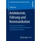 Ambidextrie, Fuhrung und Kommunikation: Interne Kommunikation im Innovationsmanagement ambidextrer Technologieunternehmen