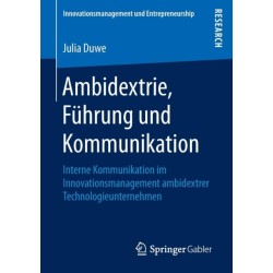 Ambidextrie, Fuhrung und Kommunikation: Interne Kommunikation im Innovationsmanagement ambidextrer Technologieunternehmen