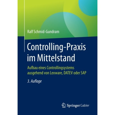 Controlling-Praxis im Mittelstand: Aufbau eines Controllingsystems ausgehend von Lexware, DATEV oder SAP