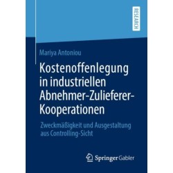Kostenoffenlegung in industriellen Abnehmer-Zulieferer-Kooperationen: Zweckmaßigkeit und Ausgestaltung aus Controlling-Sicht