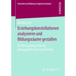 Erziehungskonstellationen analysieren und Bildungsraume gestalten: Ein Methodenbuch fur die padagogische Theorie und Praxis