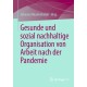Gesunde und sozial nachhaltige Organisation von Arbeit nach der Pandemie