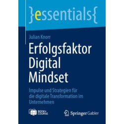 Erfolgsfaktor Digital Mindset: Impulse und Strategien fur die digitale Transformation im Unternehmen