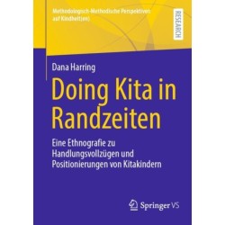 Doing Kita in Randzeiten: Eine Ethnografie zu Handlungsvollzugen und Positionierungen von Kitakindern