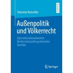 Außenpolitik und Volkerrecht: Zum internationalisierten Rechtsschutzauftrag deutscher Gerichte