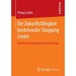 Die Zukunftsfahigkeit bestehender Shopping Center: Ein Bewertungssystem zur Beurteilung