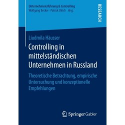 Controlling in mittelstandischen Unternehmen in Russland: Theoretische Betrachtung, empirische Untersuchung und konzeptionelle Empfehlungen