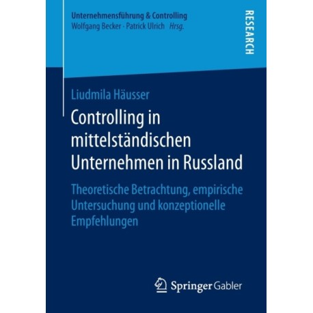 Controlling in mittelstandischen Unternehmen in Russland: Theoretische Betrachtung, empirische Untersuchung und konzeptionelle Empfehlungen