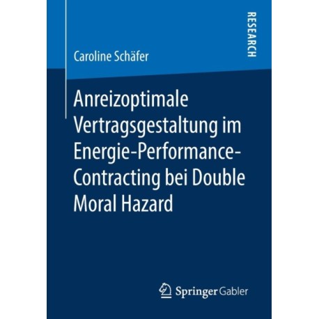 Anreizoptimale Vertragsgestaltung im Energie-Performance-Contracting bei Double Moral Hazard