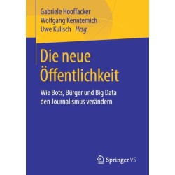 Die neue Offentlichkeit: Wie Bots, Burger und Big Data den Journalismus verandern