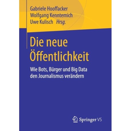 Die neue Offentlichkeit: Wie Bots, Burger und Big Data den Journalismus verandern