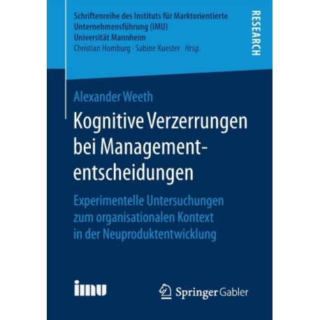 Kognitive Verzerrungen bei Managemententscheidungen: Experimentelle Untersuchungen zum organisationalen Kontext in der Neuproduktentwicklung