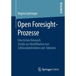 Open Foresight-Prozesse: Eine Action Research Studie zur Identifikation von Schlusselaktivitaten und -faktoren