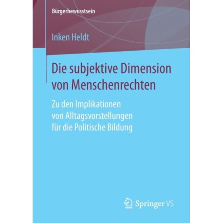 Die subjektive Dimension von Menschenrechten: Zu den Implikationen von Alltagsvorstellungen fur die Politische Bildung