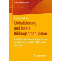 Globalisierung und lokale Bildungsorganisation: Zum Status international ausgerichteter Privatschulen in Frankfurt/Rhein-Main und Tokyo
