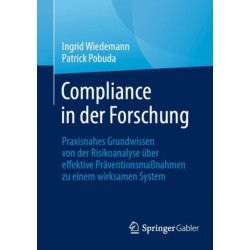 Compliance in der Forschung: Praxisnahes Grundwissen von der Risikoanalyse uber effektive Praventionsmaßnahmen zu einem wirksamen System
