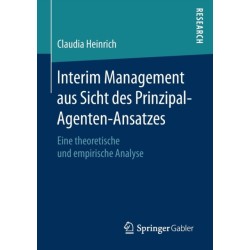 Interim Management aus Sicht des Prinzipal-Agenten-Ansatzes: Eine theoretische und empirische Analyse