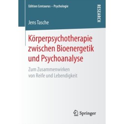 Korperpsychotherapie zwischen Bioenergetik und Psychoanalyse: Zum Zusammenwirken von Reife und Lebendigkeit