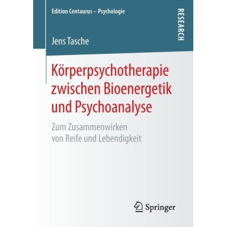 Korperpsychotherapie zwischen Bioenergetik und Psychoanalyse: Zum Zusammenwirken von Reife und Lebendigkeit