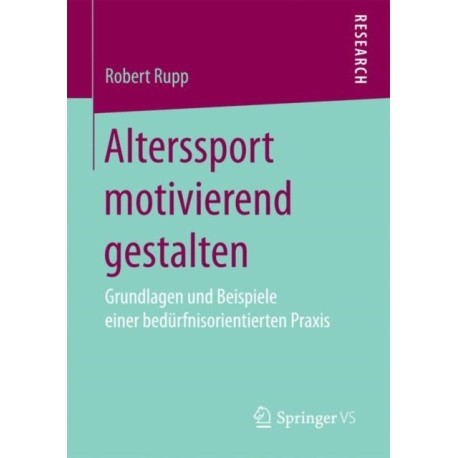 Alterssport motivierend gestalten: Grundlagen und Beispiele einer bedurfnisorientierten Praxis