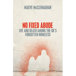 No Fixed Abode: Life and Death Among the UK's Forgotten Homeless