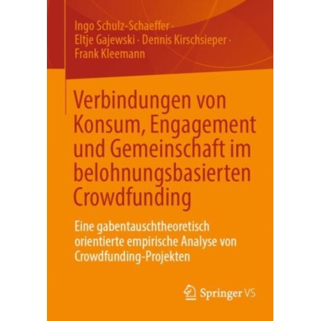 Verbindungen von Konsum, Engagement und Gemeinschaft im belohnungsbasierten Crowdfunding: Eine gabentauschtheoretisch orientierte empirische Analyse von Crowdfunding-Projekten