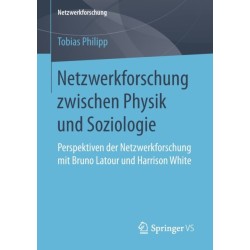 Netzwerkforschung zwischen Physik und Soziologie: Perspektiven der Netzwerkforschung mit Bruno Latour und Harrison White
