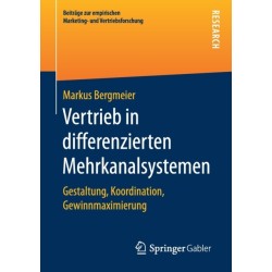 Vertrieb in differenzierten Mehrkanalsystemen: Gestaltung, Koordination, Gewinnmaximierung