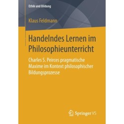 Handelndes Lernen im Philosophieunterricht: Charles S. Peirces pragmatische Maxime im Kontext philosophischer Bildungsprozesse