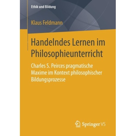 Handelndes Lernen im Philosophieunterricht: Charles S. Peirces pragmatische Maxime im Kontext philosophischer Bildungsprozesse