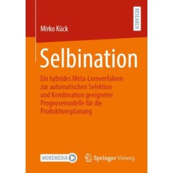 Selbination: Ein hybrides Meta-Lernverfahren zur automatischen Selektion und Kombination geeigneter Prognosemodelle fur die Produktionsplanung