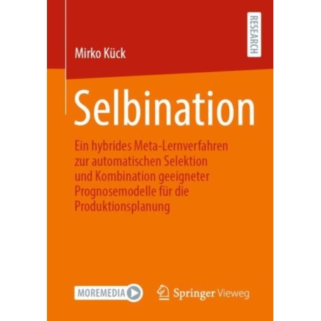 Selbination: Ein hybrides Meta-Lernverfahren zur automatischen Selektion und Kombination geeigneter Prognosemodelle fur die Produktionsplanung