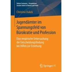 Jugendamter im Spannungsfeld von Burokratie und Profession: Eine empirische Untersuchung der Entscheidungsfindung bei Hilfen zur Erziehung