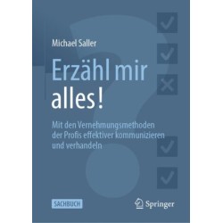 Erzahl mir alles!: Mit den Vernehmungsmethoden der Profis effektiver kommunizieren und verhandeln