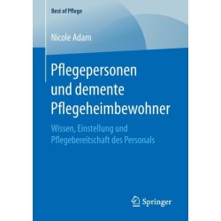 Pflegepersonen und demente Pflegeheimbewohner: Wissen, Einstellung und Pflegebereitschaft des Personals
